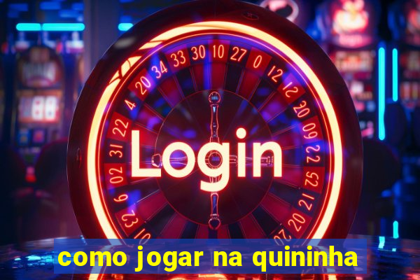 como jogar na quininha